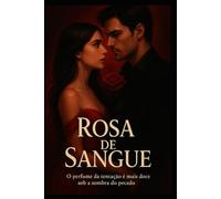 Rosa de Sangue: O perfume da tentação é mais doce sob a sombra do pecado.