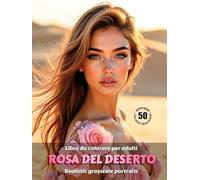 ROSA DEL DESERTO - Libro da colorare per Adulti | Ritratti realistici Grayscale (in scala di grigi) | Splendidi ritratti femminili da colorare | Per ... e il sollievo dallo Stress: Edizione italiana