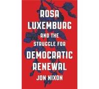 Rosa Luxemburg and the Struggle for Democratic Renewal by Jon Nixon Inconnu (Auteur)