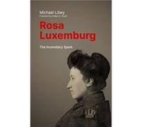 Rosa Luxemburg The Incendiary Spark by Michael Lwy Michael Lwy (Auteur)