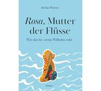Rosa, Mutter der Flüsse: Wie das ist, wenn Wilhelm ruht