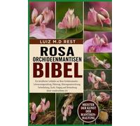 ROSA ORCHIDEENMANTISENBIBEL: Ein detaillierter Leitfaden zur Rosa Orchideenmantis - Lebensraumgestaltung, Fütterung, Häutungsunterstützung, ... und Beobachtung dieser wunderschönen Art
