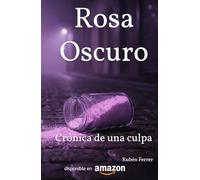 Rosa Oscuro: Crónica de una culpa