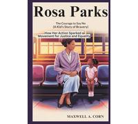 ROSA PARKS: The Courage to Say No (A Kid's Story of Bravery): How Her Action Sparked a Movement for Justice and Equality