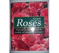 Rosa, Rosae : L'encyclopédie des Roses. Plus de 4.000 rosiers de jardin et variétés sauvages