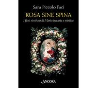 Rosa sine spina. I fiori simbolo di Maria tra arte e mistica