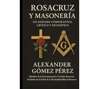ROSACRUZ Y MASONERÍA: Un Análisis Comparativo, Crítico y Filosófico