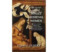 Rosalie Gilbert – The Secret Lives of Single Medieval Women – Poche
