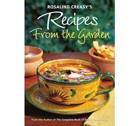 Rosalind Creasy's Recipes from the Garden: 200 Exciting Recipes from the Author of the Complete Book of Edible Landscaping