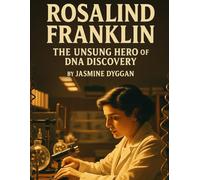 Rosalind Franklin: The Unsung Hero of DNA Discovery