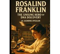 Rosalind Franklin: The Unsung Hero of DNA Discovery