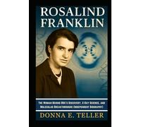 ROSALIND FRANKLIN: The Woman Behind DNA’s Discovery, X-Ray Science, and Molecular Breakthroughs (Independent Biography)