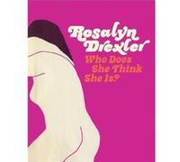 Rosalyn Drexler Who Does She Think She Is Hilton Als, Jonathan Lethem, Katy Siegel, Professor Rosalyn Drexler (Auteur)