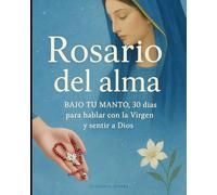 Rosario del alma. Bajo tu mando, 30 días para hablar con la Virgen y sentir a Dios.
