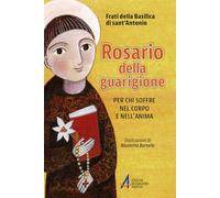 Rosario della guarigione. Per chi soffre nel corpo e nell'anima. Ediz. illustrata