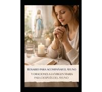 ROSARIO PARA ACOMPAÑAR EL AYUNO: ORACIONES A LA VIRGEN MARIA PARA DESPUES DEL AYUNO