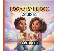 ROSARY BOOK FOR KIDS: An Illustrated Step-by-Step Guide for Children to Learn and Pray the Rosary, Understand the Prayers, and Grow Closer to Jesus and Mary