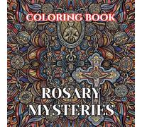 Rosary Mysteries Coloring Book for Adults: 50 Sacred Illustrations of the Joyful, Sorrowful, Glorious, and Luminous Mysteries for Prayer, Relaxation, and Creative Reflection