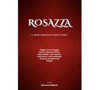Rosazza. Il paese disegnato dagli spiriti. Viaggio nel personaggio Federico Rosazza Pistolet, nella famiglia, nelle amicizie, nella storia e nella simbologia del borgo più misterioso d'Italia