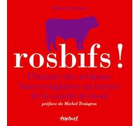 Rosbifs !: L'histoire des relations franco-anglaises au travers de la viande de boeuf