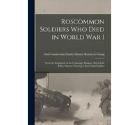 Roscommon Soldiers Who Died In World War I: From The Regiments Of The Connaught Rangers, Royal Irish Rifles, Princess Victoria['s] Royal Irish Fusilie