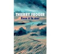 Thierry Froger – Rose à la mer – Roman – Broché – Actes Sud
