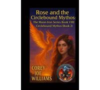 Rose and the Circlebound Mythos: The Moon-Iron Series Book VIII: Circlebound Mythos (Book 2)