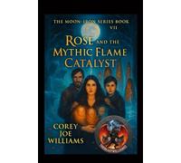 Rose and the Mythic Flame Catalyst The Moon-Iron Series Book VII