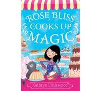 Rose Bliss Cooks up Magic Kathryn Littlewood (Auteur)