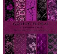 Rose Bloom: Gothic Scrapbook Paper: Dark Floral Craft Paper for Junk Journals and Collage