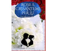 ROSE E CRISANTEMI PER LU