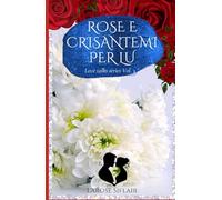 ROSE E CRISANTEMI PER LU