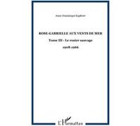Rose-Gabrielle aux Vents de Mer Tome III - Le rosier sauvage - 1908-1966 - Anne-Dominique Kapferer - L'harmattan - broché - Roman