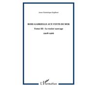 Rose-Gabrielle aux Vents de Mer Tome III - Le rosier sauvage - 1908-1966 - Anne-Dominique Kapferer - L'harmattan - broché - Roman