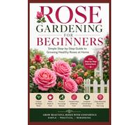Rose Gardening for Beginners: Simple Step-by-Step Guide to Growing Healthy Roses at Home