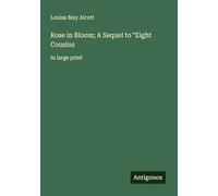Rose in Bloom; A Sequel to "Eight Cousins: in large print