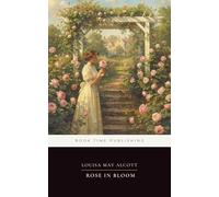Rose in Bloom (Annotated Edition): A sequel to Eight Cousins-Rose Campbell returns from Europe to face society, suitors, and a life of purpose, philanthropy, and love