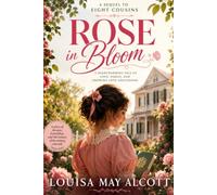 ROSE IN BLOOM: The Sequel to Eight Cousins : A Heartwarming Tale of Love, Family, and Growing Into Adulthood - Annotated Edition by Tangbits Press.