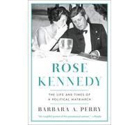 Rose Kennedy: The Life And Times Of A Political Matriarch