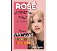 ROSÉ: ROSEANNE PARK BIOGRAPHY: From BLACKPINK's Heartbeat to Spotlight