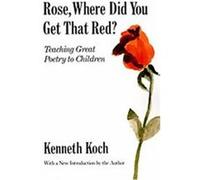 Rose, Where Did You Get That Red? Teaching Great Poetry to Children. Kenneth Koch (Auteur)
