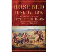 Rosebud, June 17, 1876: Prelude to the Little Big Horn – University of Oklahoma Press