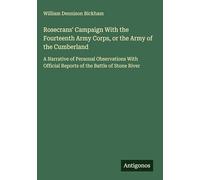 Rosecrans' Campaign With the Fourteenth Army Corps, or the Army of the Cumberland: A Narrative of Personal Observations With Official Reports of the Battle of Stone River