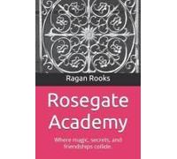 Rosegate Academy: Where Magic, Secrets, And Friendships Collide. (Rosegate Academy Chronicles)