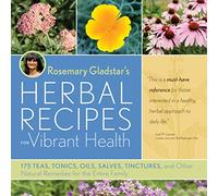 Rosemary Gladstar's Herbal Recipes for Vibrant Health: 175 Teas, Tonics, Oils, Salves, Tinctures, and Other Natural Remedies for the Entire Family