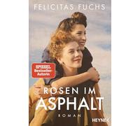 Rosen im Asphalt: Roman - Der neue Roman der SPIEGEL-Bestsellerautorin - Eine bewegende Geschichte über Familie und Freundschaft von der Nachkriegszeit bis heute - inspiriert von wahren Schicksalen