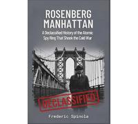 Rosenberg Manhattan: A Declassified History of the Atomic Spy Ring That Shook the Cold War