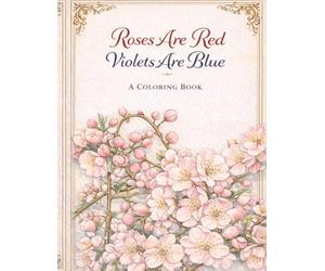 Roses are Red Violets are Blue: Flower Coloring Book