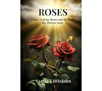 Roses: I Gave God my Roses and He Took the Thorns Away