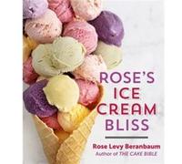 Roses Ice Cream Bliss by Rose Levy Beranbaum Rose Levy Beranbaum (Auteur)